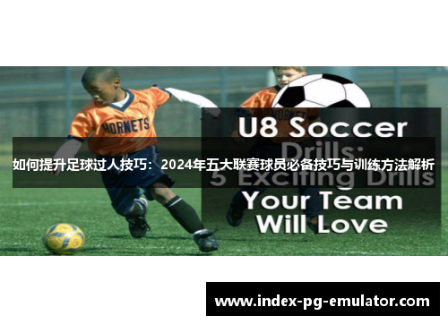 如何提升足球过人技巧：2024年五大联赛球员必备技巧与训练方法解析