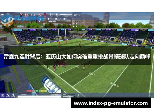 雷霆九连胜背后:亚历山大如何突破重重挑战带领球队走向巅峰 雷霆九连胜背后:亚历山大如何突破重重挑战带领球队走向巅峰
