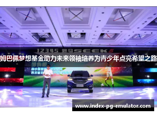 姆巴佩梦想基金助力未来领袖培养为青少年点亮希望之路