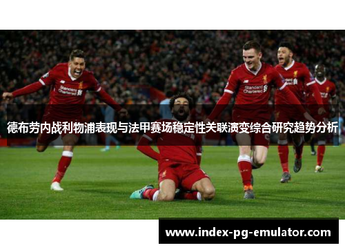 德布劳内战利物浦表现与法甲赛场稳定性关联演变综合研究趋势分析