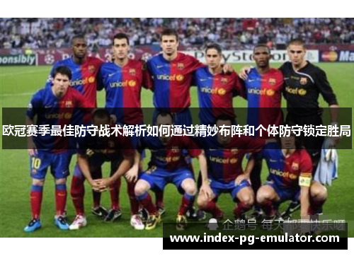 欧冠赛季最佳防守战术解析如何通过精妙布阵和个体防守锁定胜局