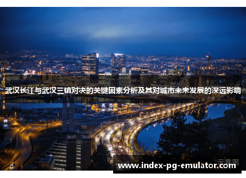 武汉长江与武汉三镇对决的关键因素分析及其对城市未来发展的深远影响