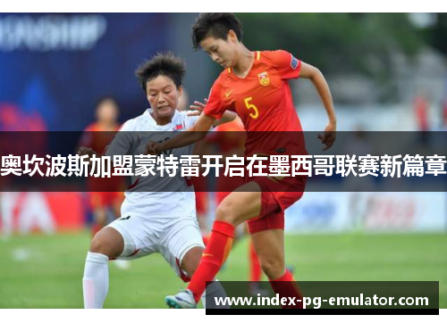 奥坎波斯加盟蒙特雷开启在墨西哥联赛新篇章