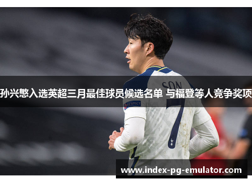 孙兴慜入选英超三月最佳球员候选名单 与福登等人竞争奖项