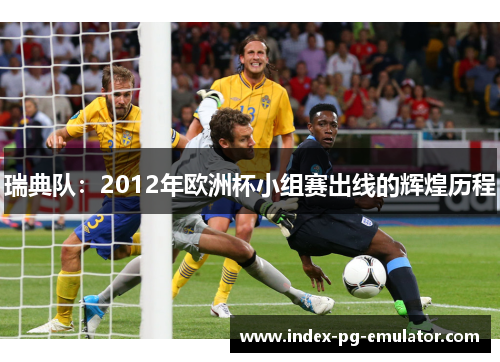 瑞典队：2012年欧洲杯小组赛出线的辉煌历程